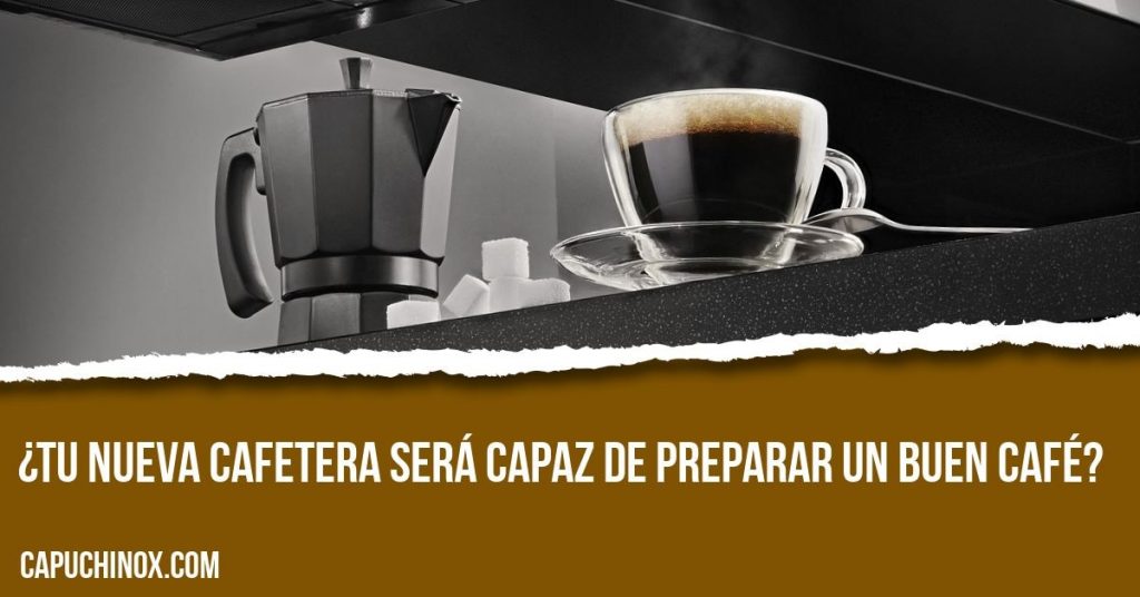 ¿Tu nueva cafetera será capaz de preparar un buen café?