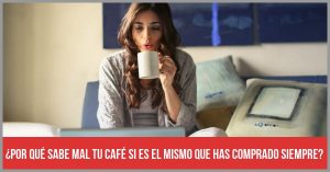 ¿Por qué sabe mal tu café si es el mismo que has comprado siempre?