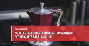 ¿Son las cafeteras fabricadas con aluminio perjudiciales para la salud?