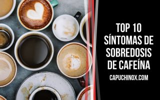 ¿Cuáles son los 10 principales síntomas de sobredosis de cafeína? Los principales problemas del exceso de cafeína