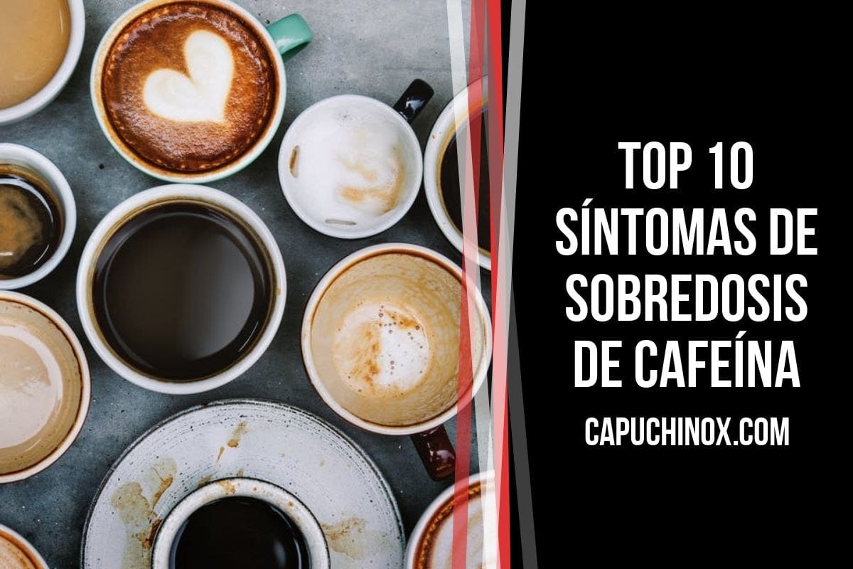 ¿Cuáles son los 10 principales síntomas de sobredosis de cafeína?