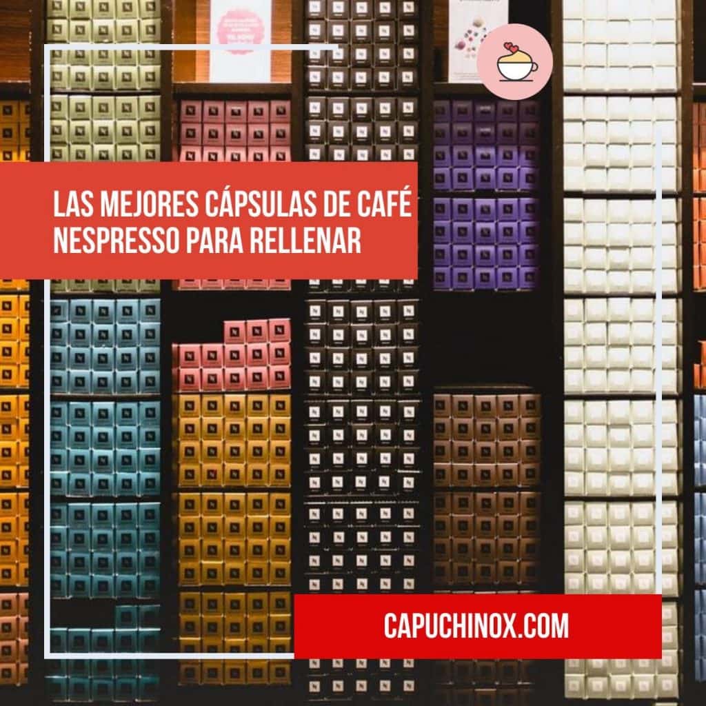 Las mejores cápsulas de café Nespresso para rellenar (recargables)
